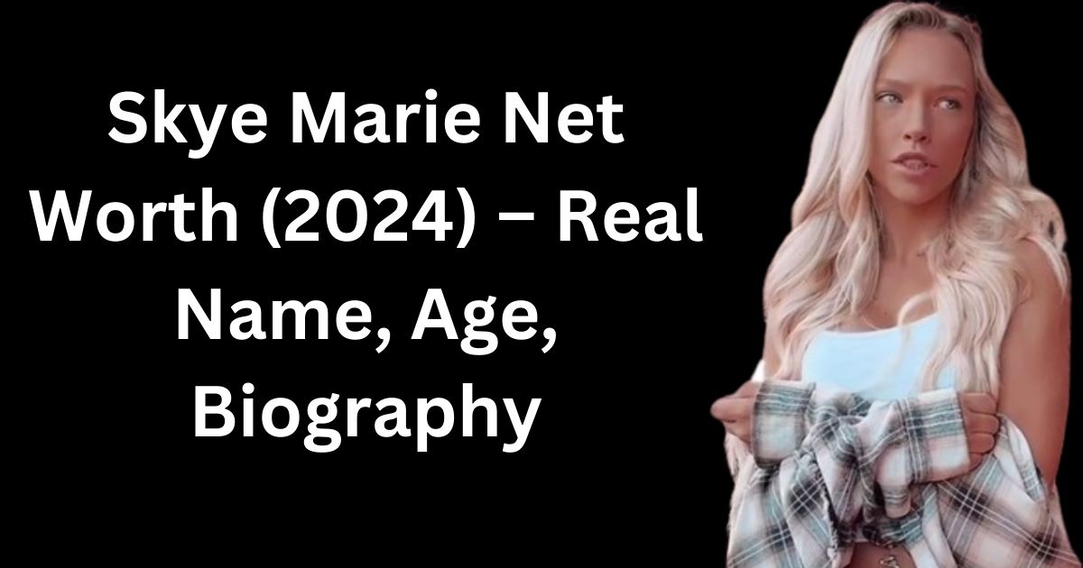 Skye Marie Net Worth (2024) – Real Name, Age, Biography