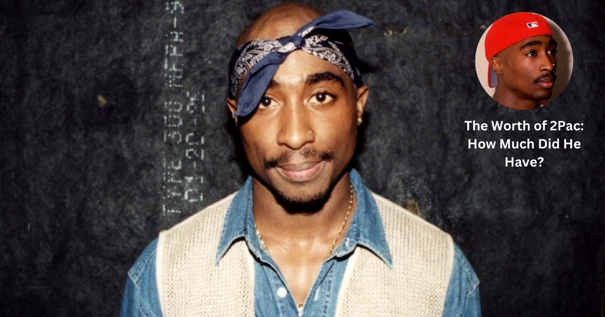 The Worth of 2Pac: How Much Did He Have?